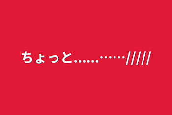 ちょっと......……/////