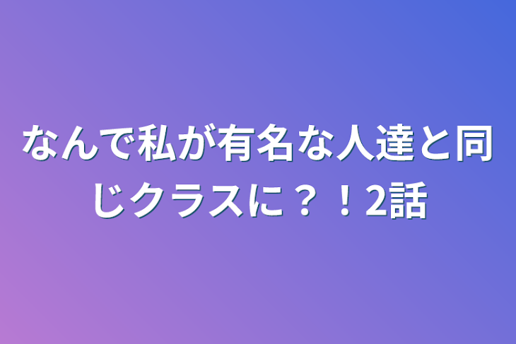 「なんで私が有名な人達と同じクラスに？！2話」のメインビジュアル