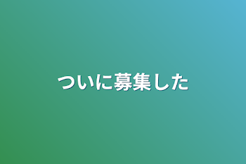 ついに募集した