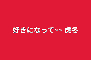 好きになって~~   虎冬