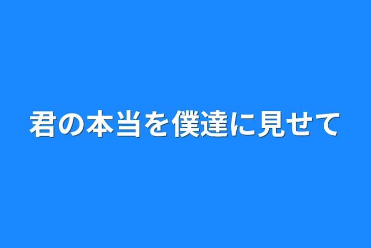 「君の本当を僕達に見せて」のメインビジュアル