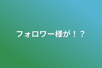 フォロワー様が！？