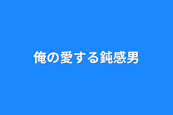 俺の愛する鈍感男