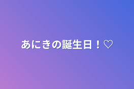 あにきの誕生日！♡