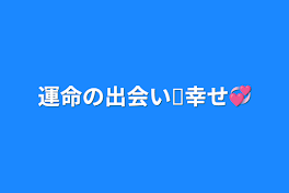 運命の出会い⤿幸せ💞