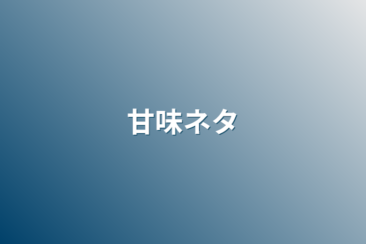 「甘味ネタ」のメインビジュアル