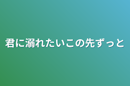 君に溺れたいこの先ずっと