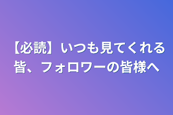 「【必読】いつも見てくれる皆、フォロワーの皆様へ」のメインビジュアル