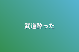 武道酔った