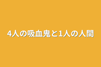 4人の吸血鬼と1人の人間