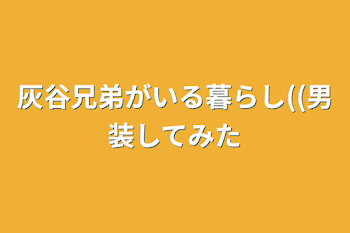 「灰谷兄弟がいる暮らし((男装してみた」のメインビジュアル