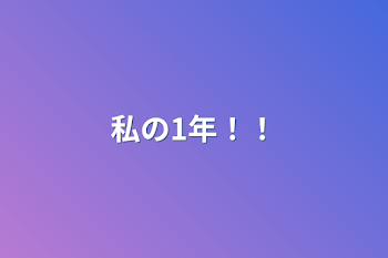 私の1年！！