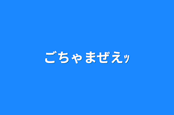 ごちゃまぜえｯ