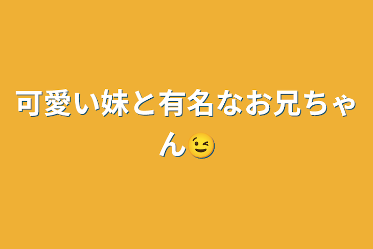 「可愛い妹と有名なお兄ちゃん😉」のメインビジュアル