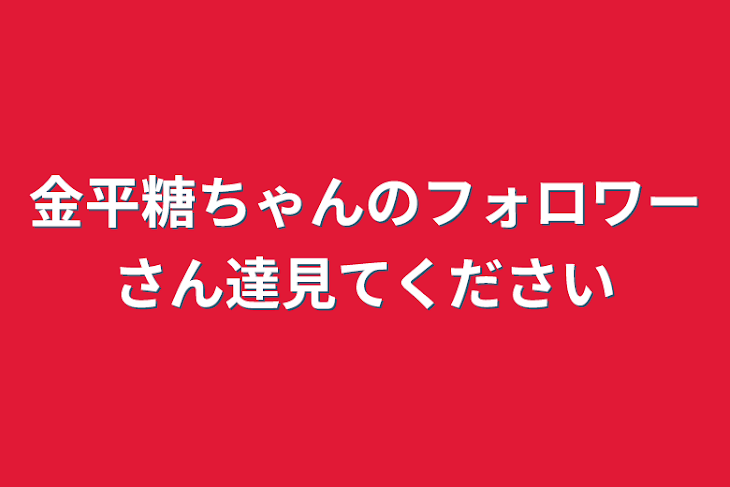 「金平糖ちゃんのフォロワーさん達見てください」のメインビジュアル