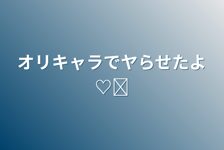 「オリキャラでヤらせたよ♡⃛」のメインビジュアル