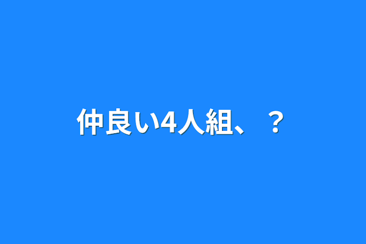 「仲良い4人組、？」のメインビジュアル