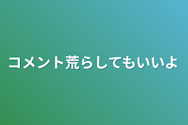 コメント荒らしてもいいよ