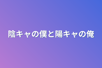 陰キャの僕と陽キャの俺