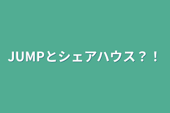 JUMPとシェアハウス？！