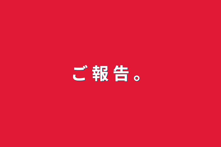 「ご 報 告 。」のメインビジュアル