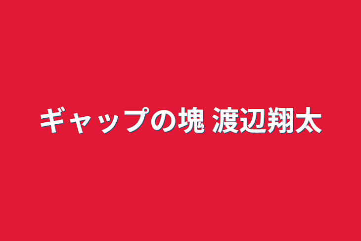 「ギャップの塊 渡辺翔太」のメインビジュアル