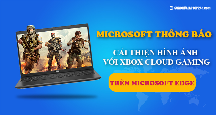 Microsoft thông báo cải thiện hình ảnh với Xbox Cloud Gaming trên Microsoft Edge