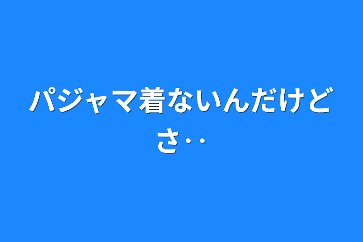 「パジャマ着ないんだけどさ‥」のメインビジュアル