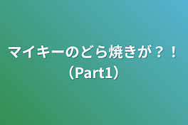 マイキーのどら焼きが？！（Part1）