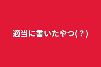 適当に書いたやつ(？)