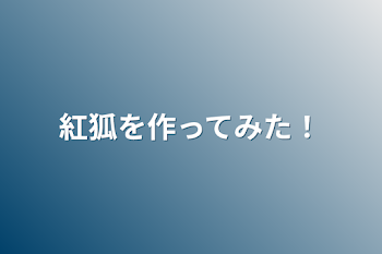 紅狐を作ってみた！