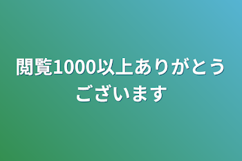 閲覧1000以上ありがとうございます