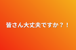 皆さん大丈夫ですか？！