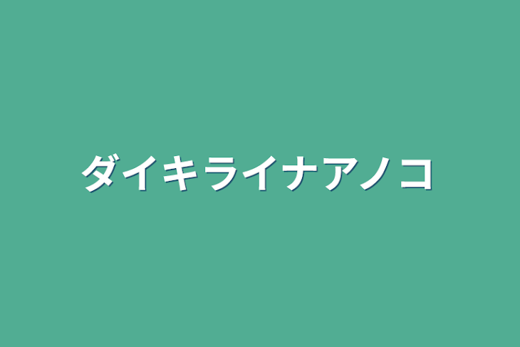 「ダイキライナアノコ」のメインビジュアル