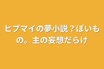 ヒプマイの夢小説？ぽいもの。主の妄想だらけ