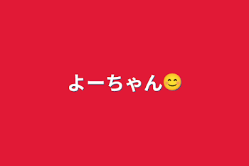 「よーちゃん😊」のメインビジュアル