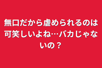 無口だから虐められるのは可笑しいよね…バカじゃないの？