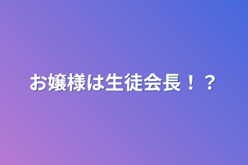 お嬢様は生徒会長！？