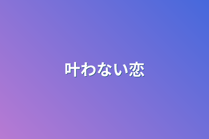 「叶わない恋」のメインビジュアル