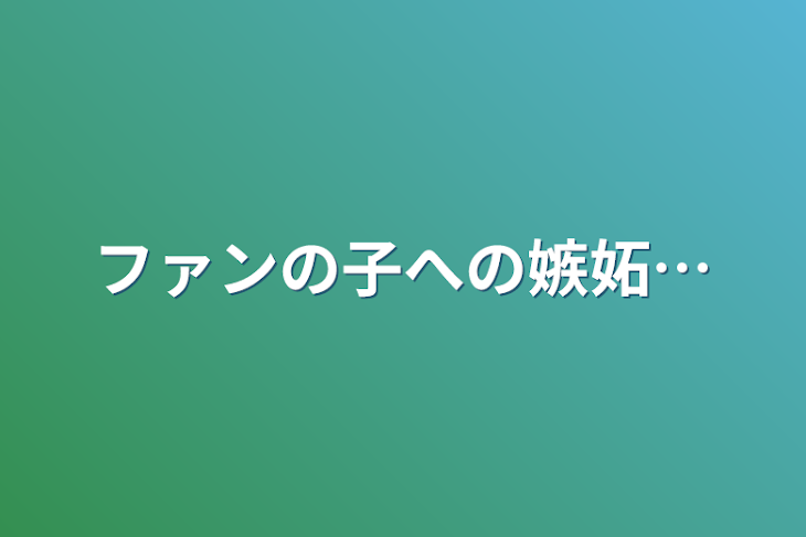 「ファンの子への嫉妬…」のメインビジュアル