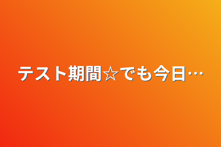 「テスト期間☆でも今日…」のメインビジュアル