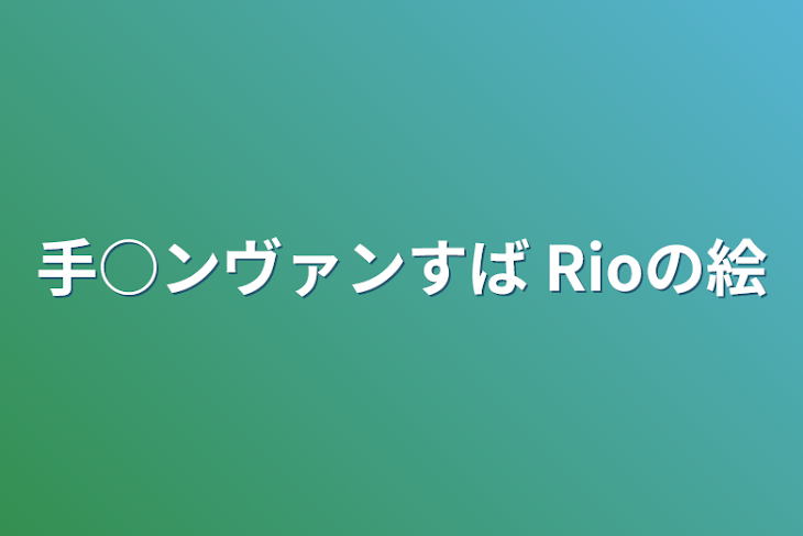 「手○ンヴァンすば Rioの絵」のメインビジュアル