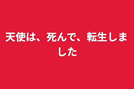 天使は、死んで、転生しました