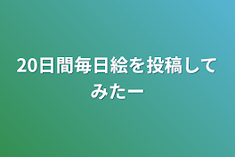 20日間毎日絵を投稿してみたー