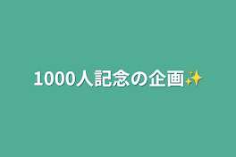 1000人記念の企画✨【必ず読んでね！】