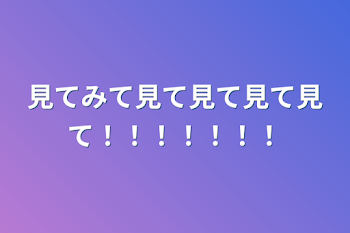 「見てみて見て見て見て見て！！！！！！！」のメインビジュアル