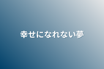 幸せになれない夢