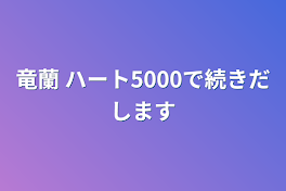 竜蘭 ハート5000で続きだします