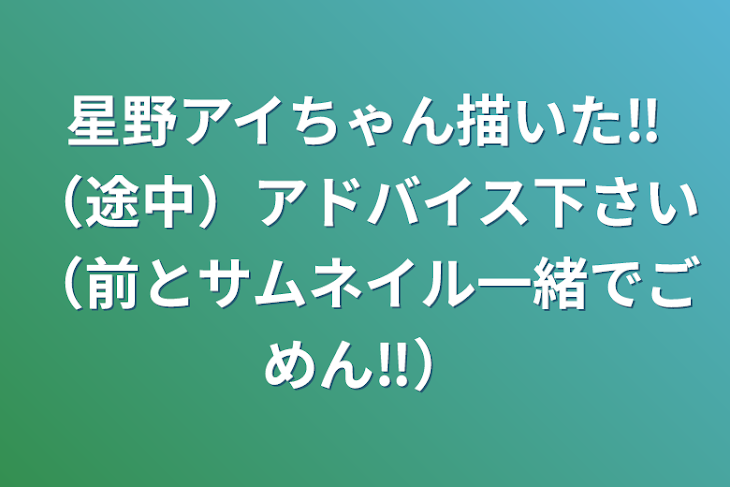 「星野アイちゃん描いた‼️（途中）アドバイス下さい（前とサムネイル一緒でごめん‼️）」のメインビジュアル