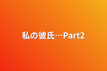 私の彼氏…Part2